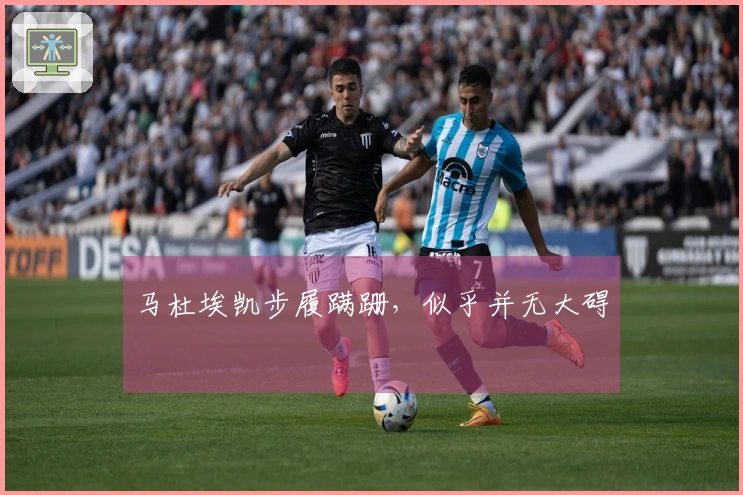 马杜埃凯步履蹒跚，似乎并无大碍