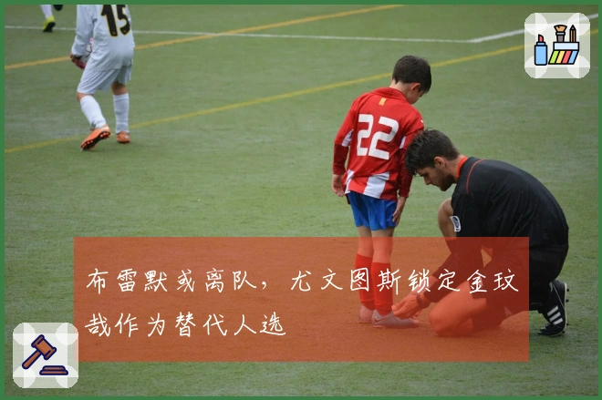 布雷默或离队，尤文图斯锁定金玟哉作为替代人选