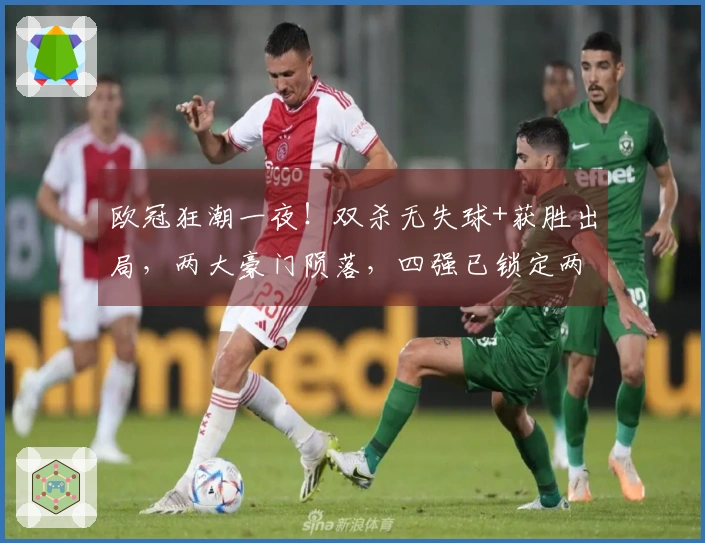 欧冠狂潮一夜！双杀无失球+获胜出局，两大豪门陨落，四强已锁定两队