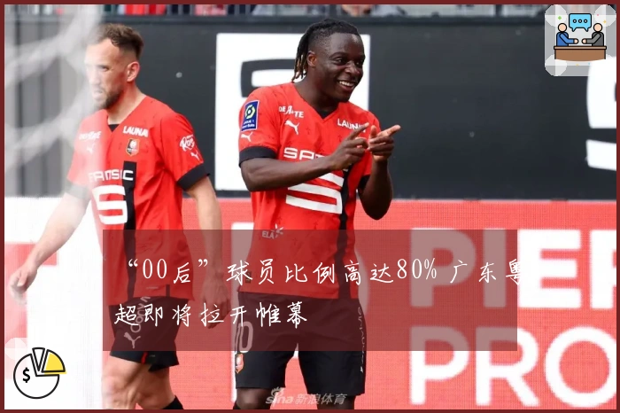 “00后”球员比例高达80% 广东粤超即将拉开帷幕