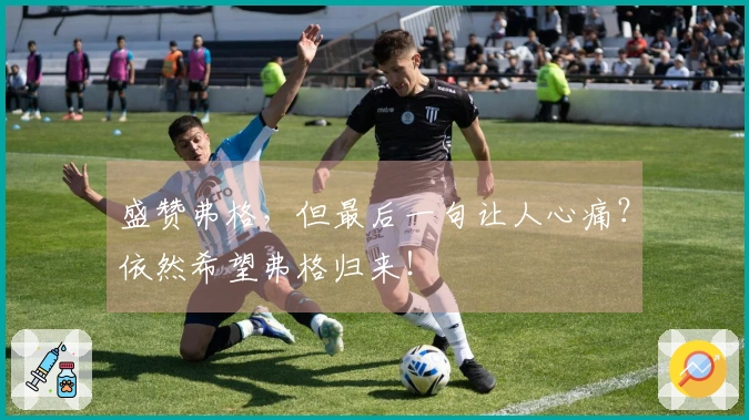 盛赞弗格，但最后一句让人心痛？依然希望弗格归来！